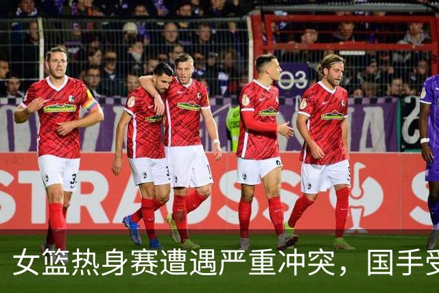 女篮热身赛遭遇严重冲突，国手受伤缝针